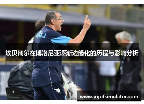 埃贝彻尔在博洛尼亚逐渐边缘化的历程与影响分析 埃贝彻尔在博洛尼亚逐渐边缘化的历程与影响分析