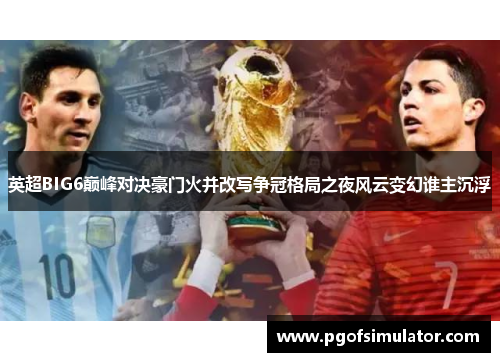 英超BIG6巅峰对决豪门火并改写争冠格局之夜风云变幻谁主沉浮